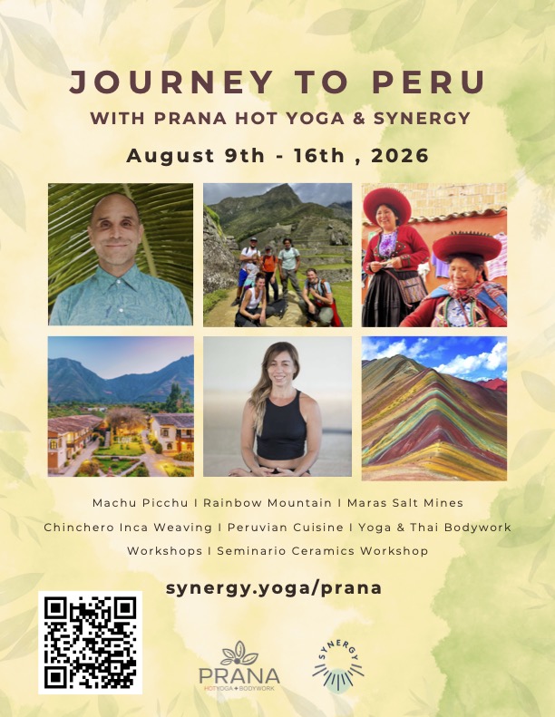 Flyer advertising a 'Journey to Peru' yoga retreat from August 9th - 16th, 2026, hosted by Prana Hot Yoga & Synergy. Features collage of images including Machu Picchu, Rainbow Mountain, traditional Peruvian people, the retreat leaders, and accommodation. Includes QR code and website: synergy.yoga/prana.